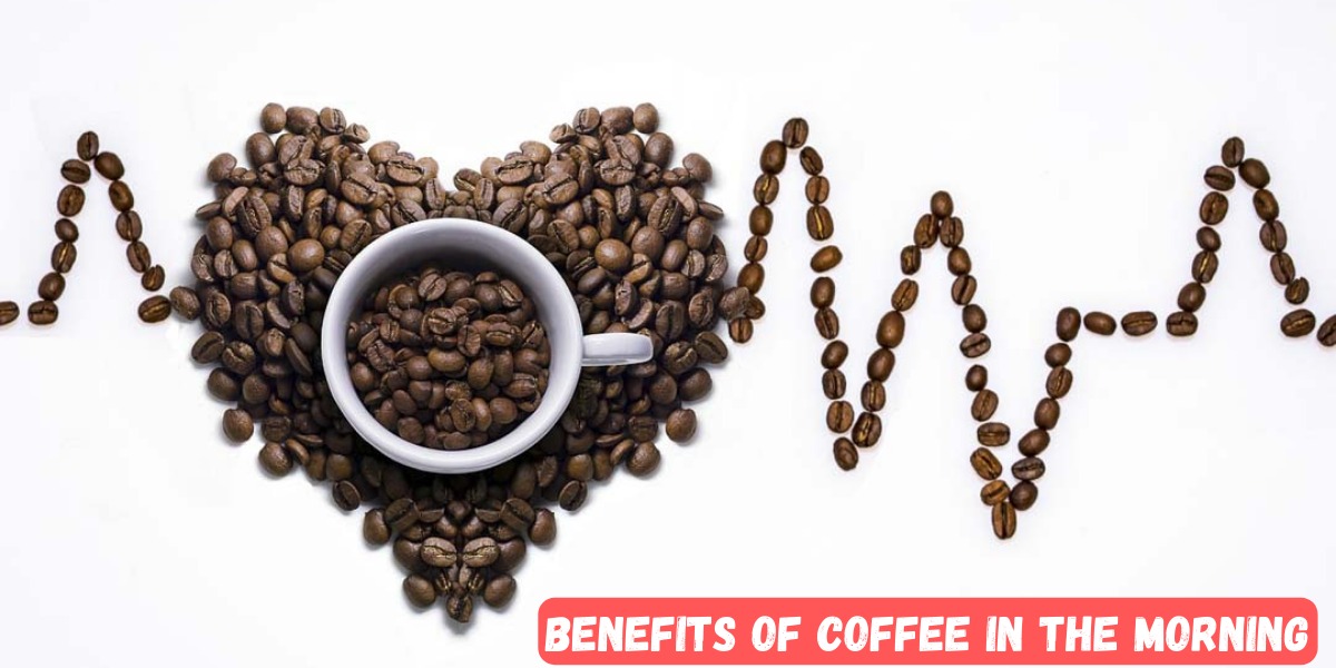 Benefits Of Coffee In The Morning